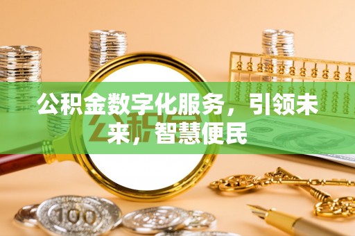 惠济公积金数字化服务，引领未来，智慧便民