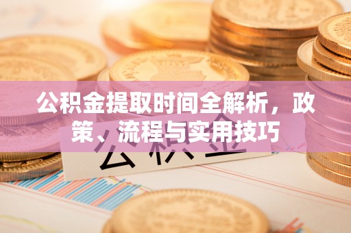 惠济公积金提取时间全解析，政策、流程与实用技巧