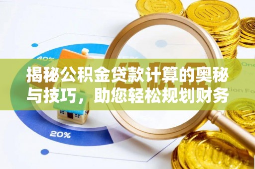 惠济揭秘公积金贷款计算的奥秘与技巧，助您轻松规划财务未来