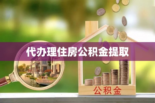 惠济代办理住房公积金提取