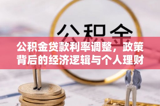 惠济公积金贷款利率调整，政策背后的经济逻辑与个人理财策略