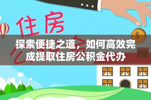 惠济探索便捷之道，如何高效完成提取住房公积金代办