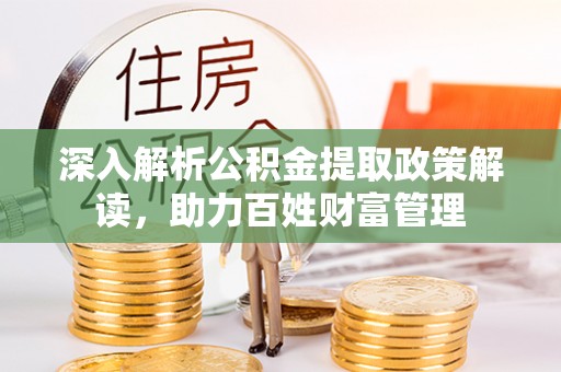 惠济深入解析公积金提取政策解读，助力百姓财富管理