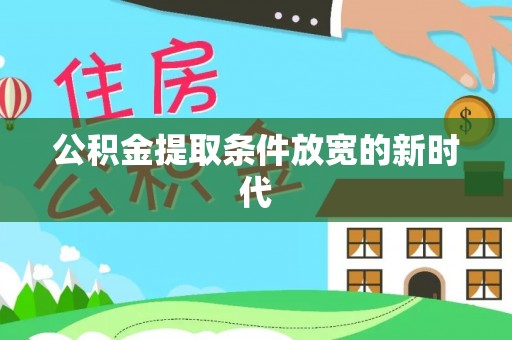 惠济公积金提取条件放宽的新时代