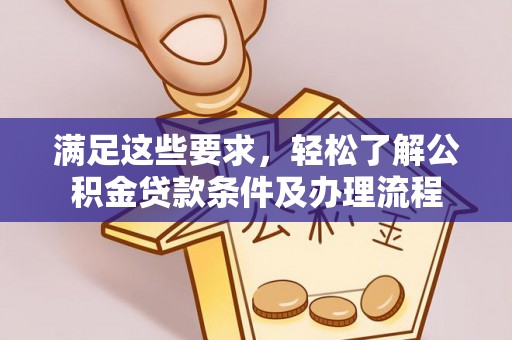 惠济满足这些要求，轻松了解公积金贷款条件及办理流程