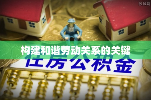 惠济构建和谐劳动关系的关键