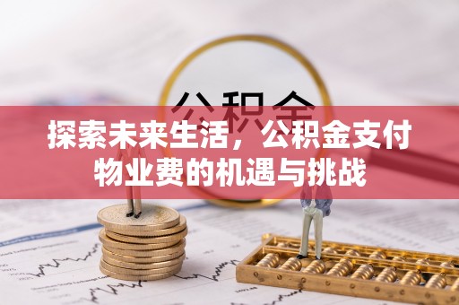 惠济探索未来生活，公积金支付物业费的机遇与挑战