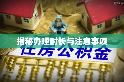 惠济揭秘办理时长与注意事项