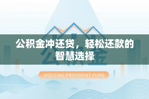 惠济公积金冲还贷，轻松还款的智慧选择