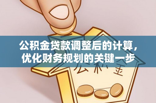 惠济公积金贷款调整后的计算，优化财务规划的关键一步