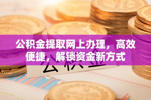 惠济公积金提取网上办理，高效便捷，解锁资金新方式