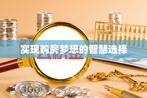 惠济实现购房梦想的智慧选择