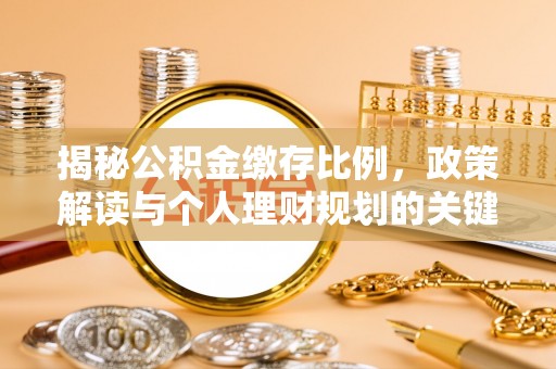 惠济揭秘公积金缴存比例，政策解读与个人理财规划的关键