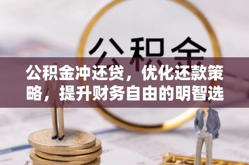 惠济公积金冲还贷，优化还款策略，提升财务自由的明智选择