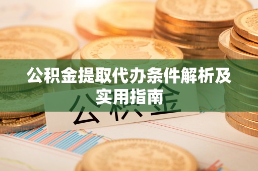 惠济公积金提取代办条件解析及实用指南