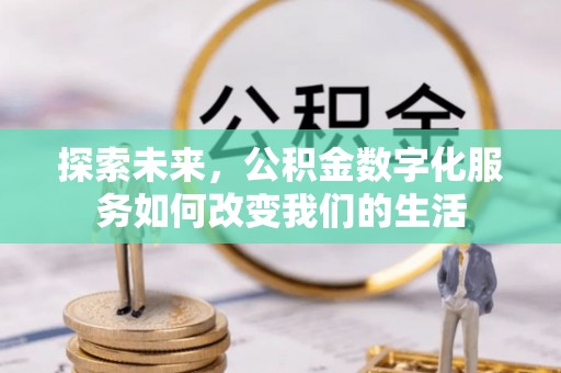 惠济探索未来，公积金数字化服务如何改变我们的生活