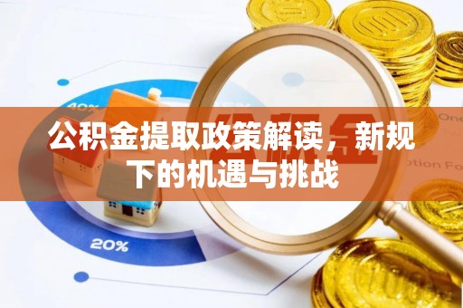 惠济公积金提取政策解读，新规下的机遇与挑战