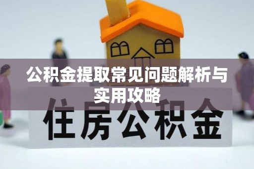 惠济公积金提取常见问题解析与实用攻略