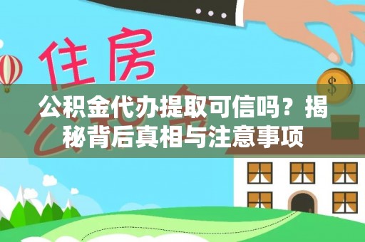 惠济公积金代办提取可信吗？揭秘背后真相与注意事项