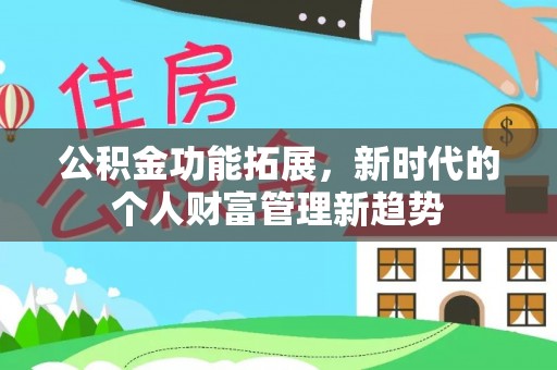 惠济公积金功能拓展，新时代的个人财富管理新趋势