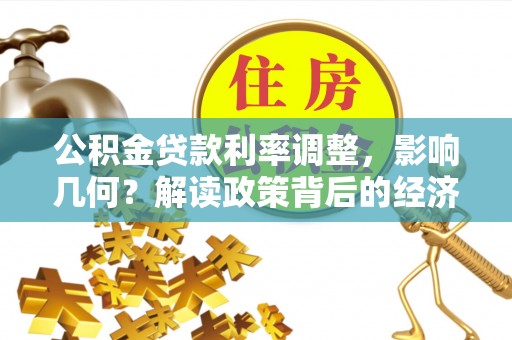 惠济公积金贷款利率调整，影响几何？解读政策背后的经济逻辑