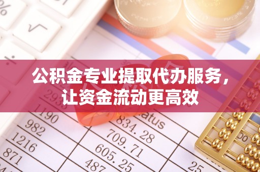 惠济公积金专业提取代办服务，让资金流动更高效