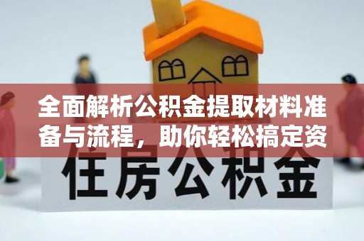 惠济全面解析公积金提取材料准备与流程，助你轻松搞定资金提取