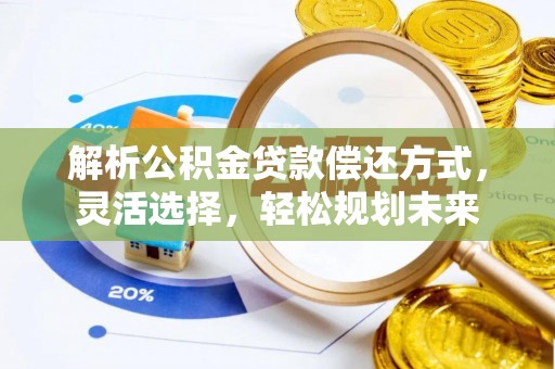 惠济解析公积金贷款偿还方式，灵活选择，轻松规划未来