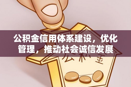 惠济公积金信用体系建设，优化管理，推动社会诚信发展