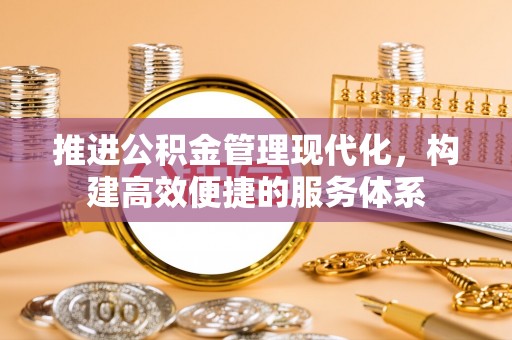 惠济推进公积金管理现代化，构建高效便捷的服务体系