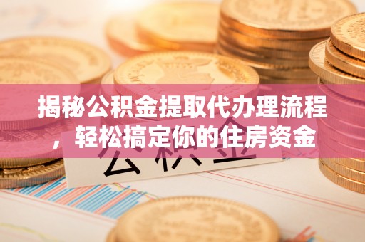 惠济揭秘公积金提取代办理流程，轻松搞定你的住房资金