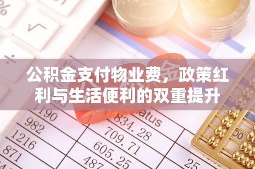 惠济公积金支付物业费，政策红利与生活便利的双重提升