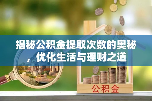 惠济揭秘公积金提取次数的奥秘，优化生活与理财之道
