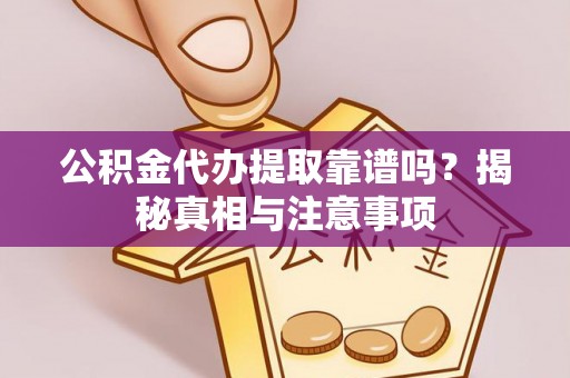 惠济公积金代办提取靠谱吗？揭秘真相与注意事项