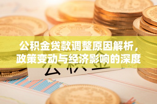 惠济公积金贷款调整原因解析，政策变动与经济影响的深度探讨