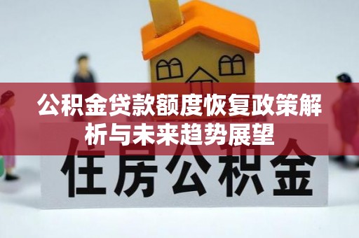 惠济公积金贷款额度恢复政策解析与未来趋势展望