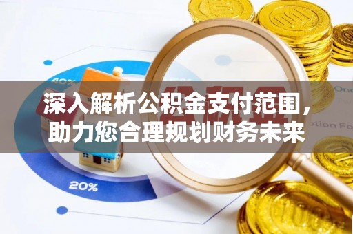 惠济深入解析公积金支付范围，助力您合理规划财务未来