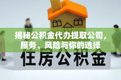 惠济揭秘公积金代办提取公司，服务、风险与你的选择
