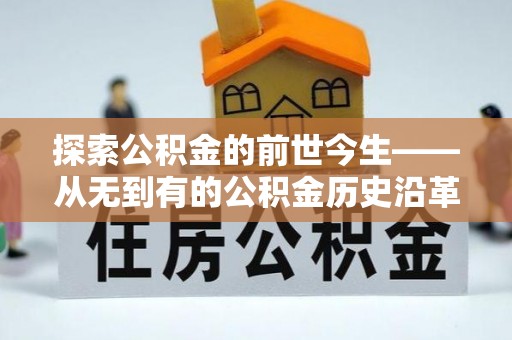 惠济探索公积金的前世今生——从无到有的公积金历史沿革