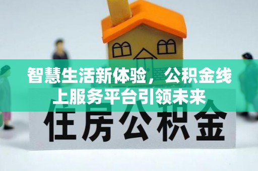 惠济智慧生活新体验，公积金线上服务平台引领未来
