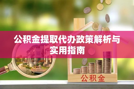 惠济公积金提取代办政策解析与实用指南