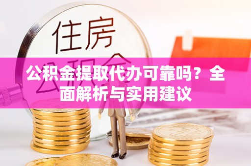 惠济公积金提取代办可靠吗？全面解析与实用建议