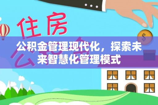 惠济公积金管理现代化，探索未来智慧化管理模式