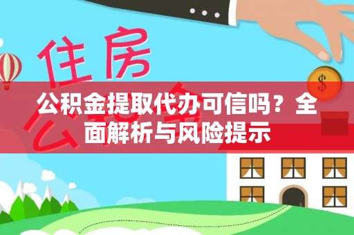 惠济公积金提取代办可信吗？全面解析与风险提示