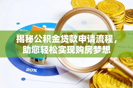 惠济揭秘公积金贷款申请流程，助您轻松实现购房梦想