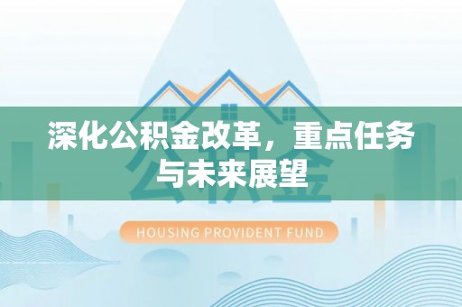 惠济深化公积金改革，重点任务与未来展望