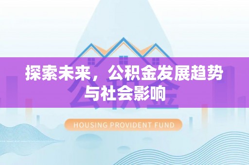 惠济探索未来，公积金发展趋势与社会影响