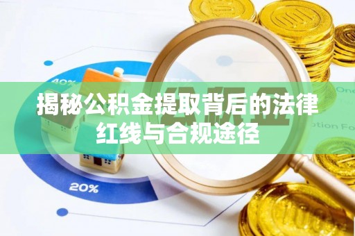 惠济揭秘公积金提取背后的法律红线与合规途径