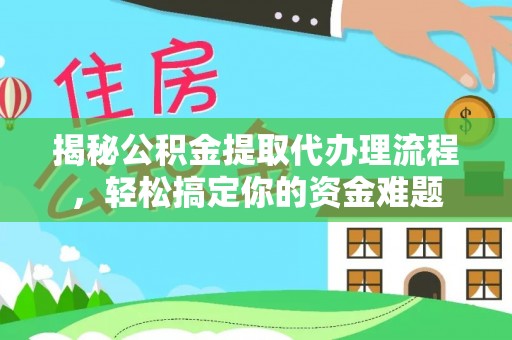 惠济揭秘公积金提取代办理流程，轻松搞定你的资金难题