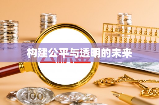 惠济构建公平与透明的未来
